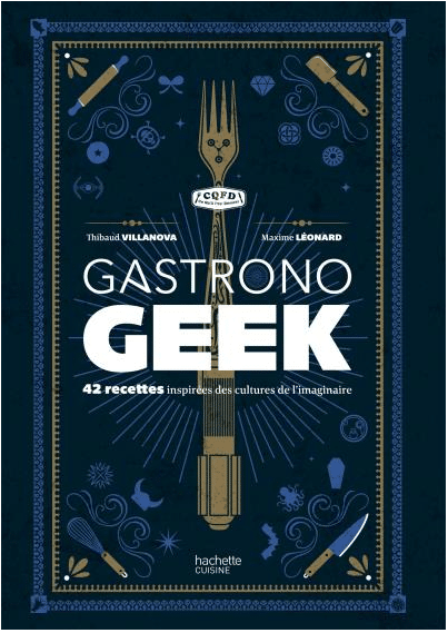 Gastronogeek, de Thibaud Villanova et Maxime Léonard, chez Hachette Pratique à 22€50